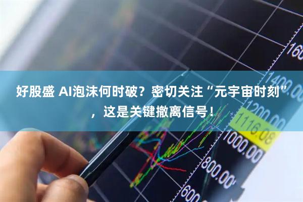 好股盛 AI泡沫何时破？密切关注“元宇宙时刻”，这是关键撤离信号！