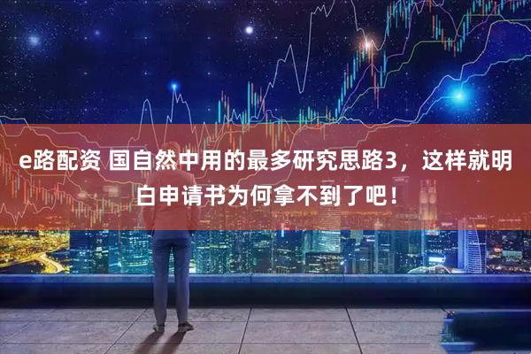 e路配资 国自然中用的最多研究思路3，这样就明白申请书为何拿不到了吧！